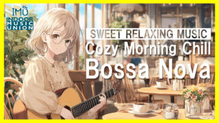 Sweet Relaxing Music for Café / スイート＆リラックス・ボサノバ / bgm,作業用,勉強用 | Cozy Morning Chill Bossa Nova - IMU